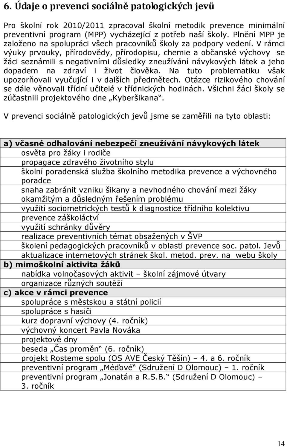 V rámci výuky prvouky, přírodovědy, přírodopisu, chemie a občanské výchovy se žáci seznámili s negativními důsledky zneužívání návykových látek a jeho dopadem na zdraví i život člověka.