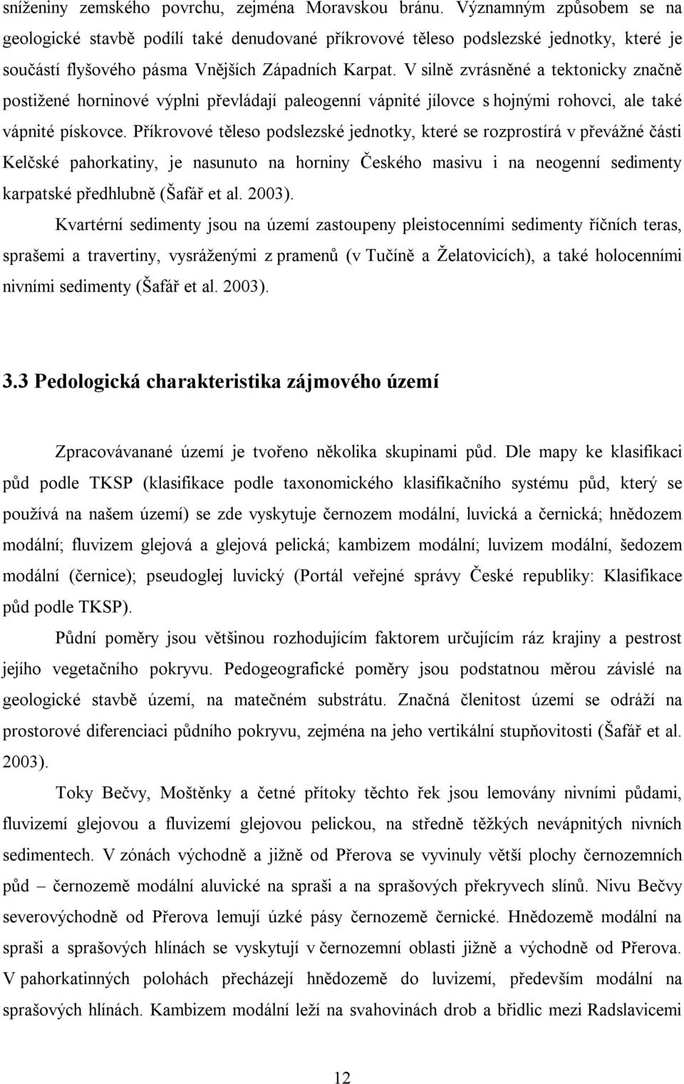 V silně zvrásněné a tektonicky značně postižené horninové výplni převládají paleogenní vápnité jílovce s hojnými rohovci, ale také vápnité pískovce.