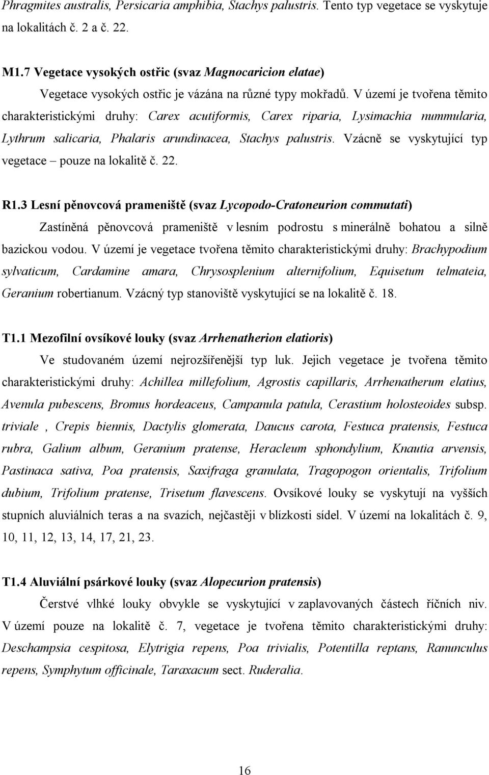 V území je tvořena těmito charakteristickými druhy: Carex acutiformis, Carex riparia, Lysimachia nummularia, Lythrum salicaria, Phalaris arundinacea, Stachys palustris.