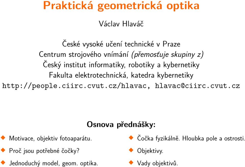 kybernetiky http://people.ciirc.cvut.cz/hlavac, hlavac@ciirc.cvut.cz Osnova přednášky: Motivace, objektiv fotoaparátu.