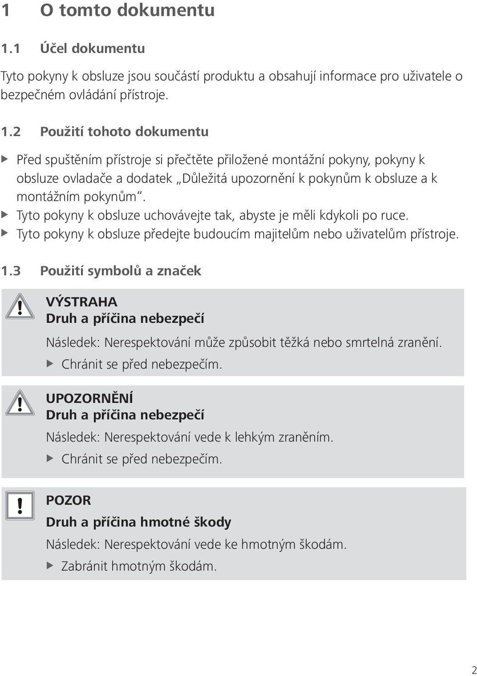 2 Použití tohoto dokumentu Před spuštěním přístroje si přečtěte přiložené montážní pokyny, pokyny k obsluze ovladače a dodatek Důležitá upozornění k pokynům k obsluze a k montážním pokynům.