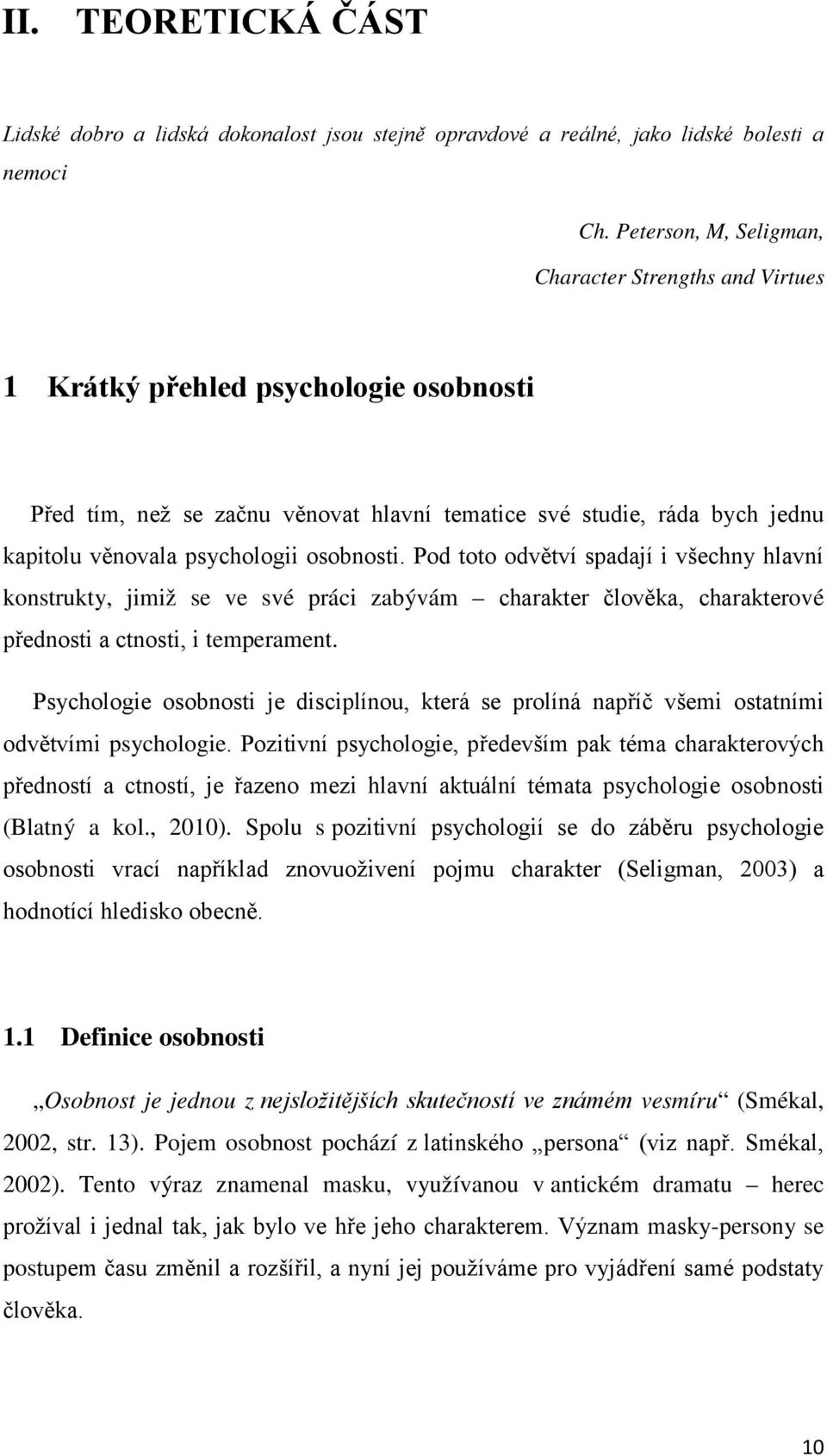 osobnosti. Pod toto odvětví spadají i všechny hlavní konstrukty, jimiž se ve své práci zabývám charakter člověka, charakterové přednosti a ctnosti, i temperament.