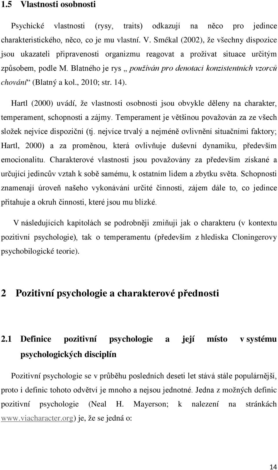 Hartl (2000) uvádí, že vlastnosti osobnosti jsou obvykle děleny na charakter, temperament, schopnosti a zájmy. Temperament je většinou považován za ze všech složek nejvíce dispoziční (tj.