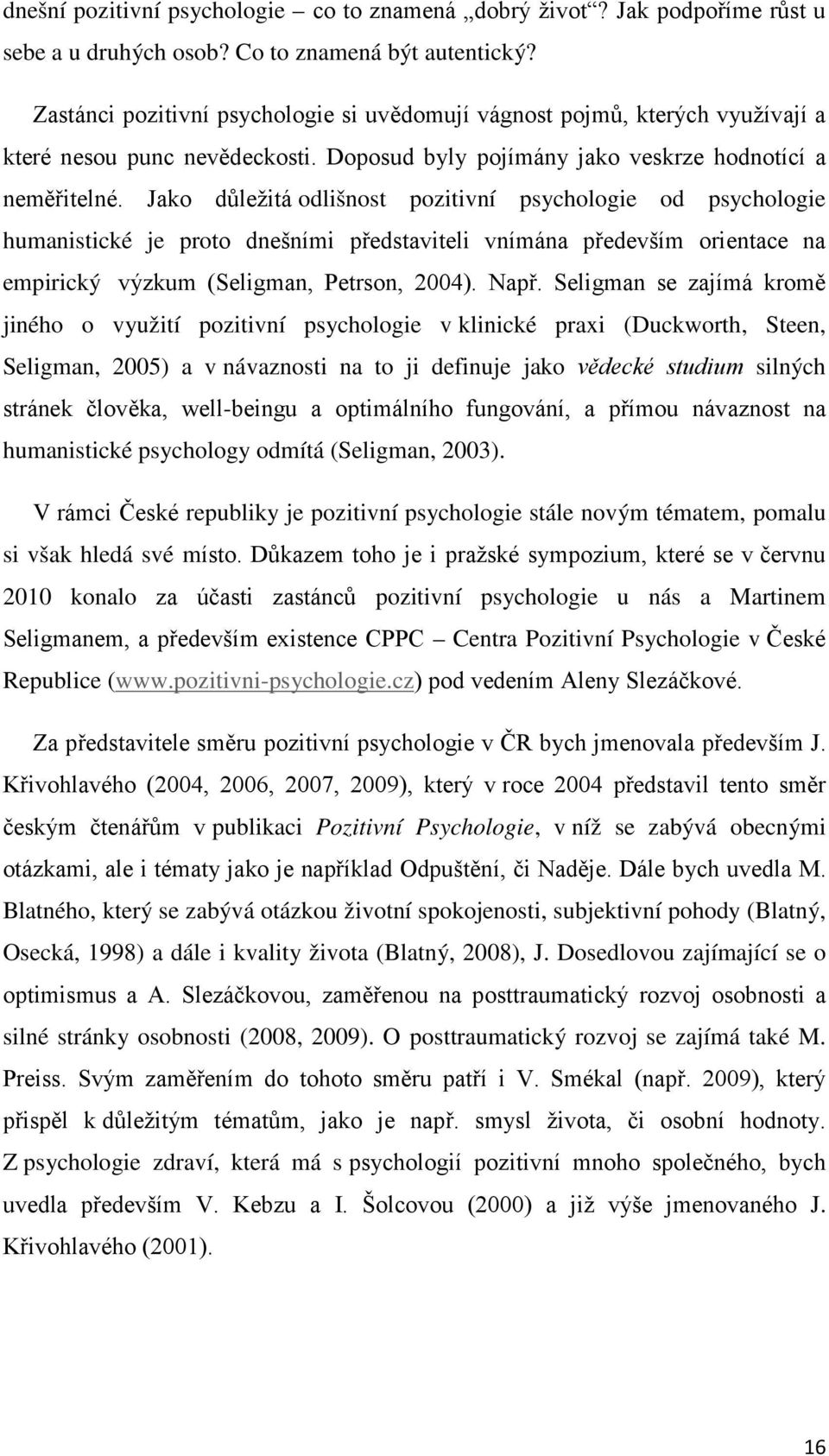 Jako důležitá odlišnost pozitivní psychologie od psychologie humanistické je proto dnešními představiteli vnímána především orientace na empirický výzkum (Seligman, Petrson, 2004). Např.