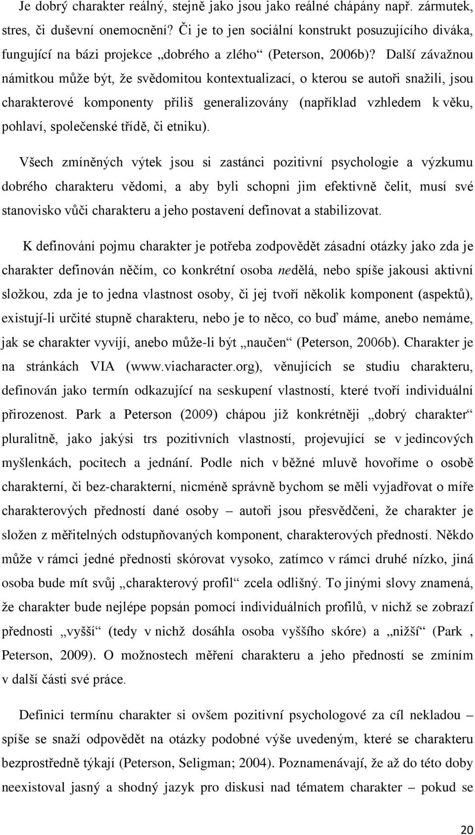 Další závažnou námitkou může být, že svědomitou kontextualizací, o kterou se autoři snažili, jsou charakterové komponenty příliš generalizovány (například vzhledem k věku, pohlaví, společenské třídě,