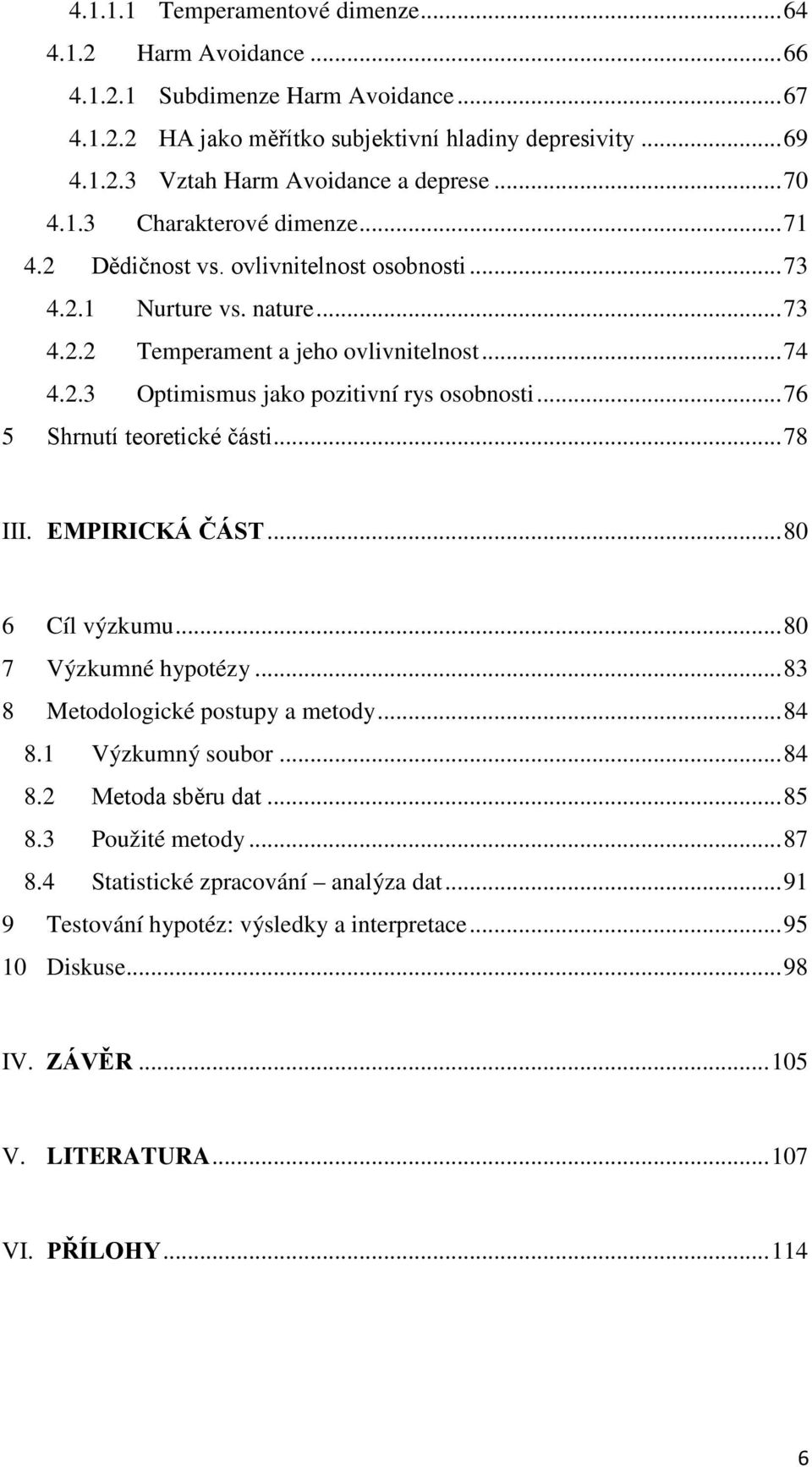 .. 76 5 Shrnutí teoretické části... 78 III. EMPIRICKÁ ČÁST... 80 6 Cíl výzkumu... 80 7 Výzkumné hypotézy... 83 8 Metodologické postupy a metody... 84 8.1 Výzkumný soubor... 84 8.2 Metoda sběru dat.