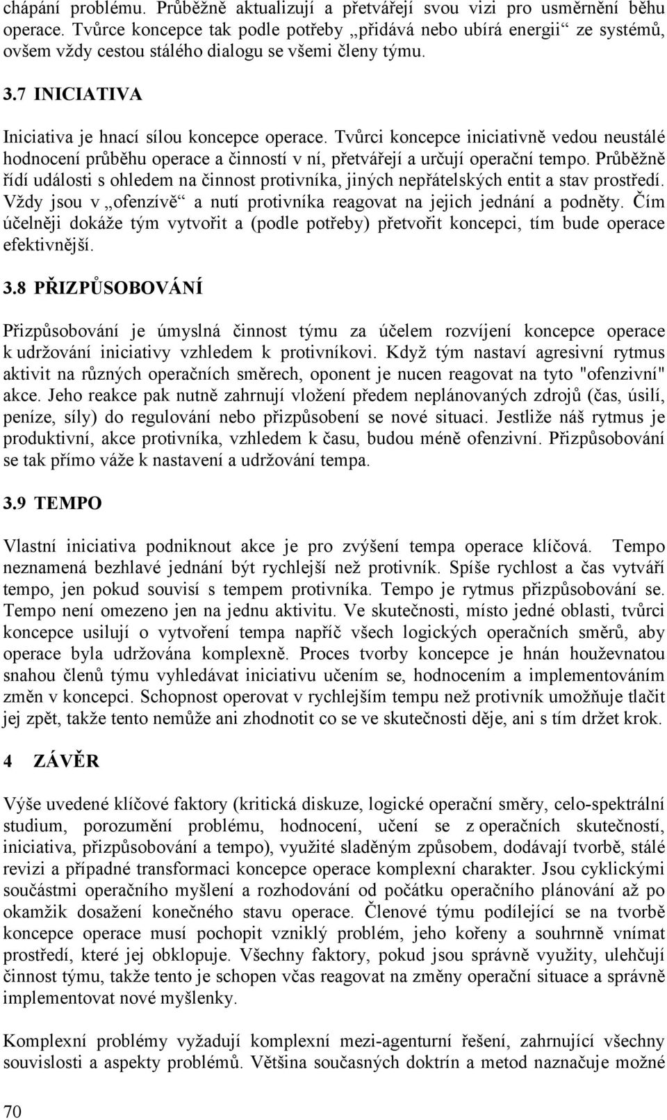 Tvůrci koncepce iniciativně vedou neustálé hodnocení průběhu operace a činností v ní, přetvářejí a určují operační tempo.