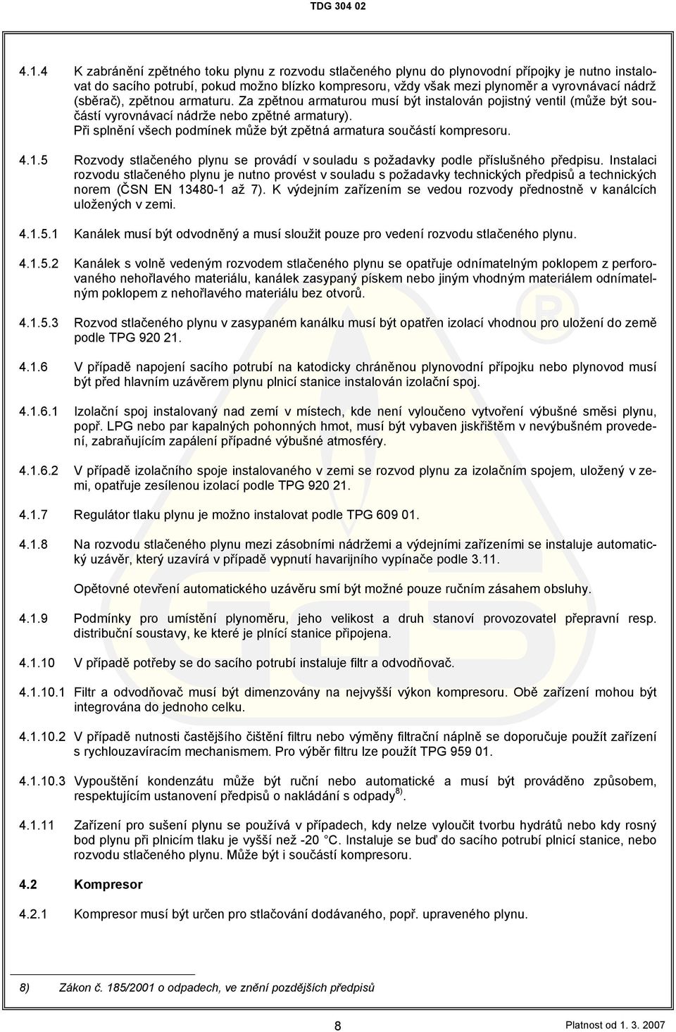 Při splnění všech podmínek může být zpětná armatura součástí kompresoru. 4.1.5 Rozvody stlačeného plynu se provádí v souladu s požadavky podle příslušného předpisu.