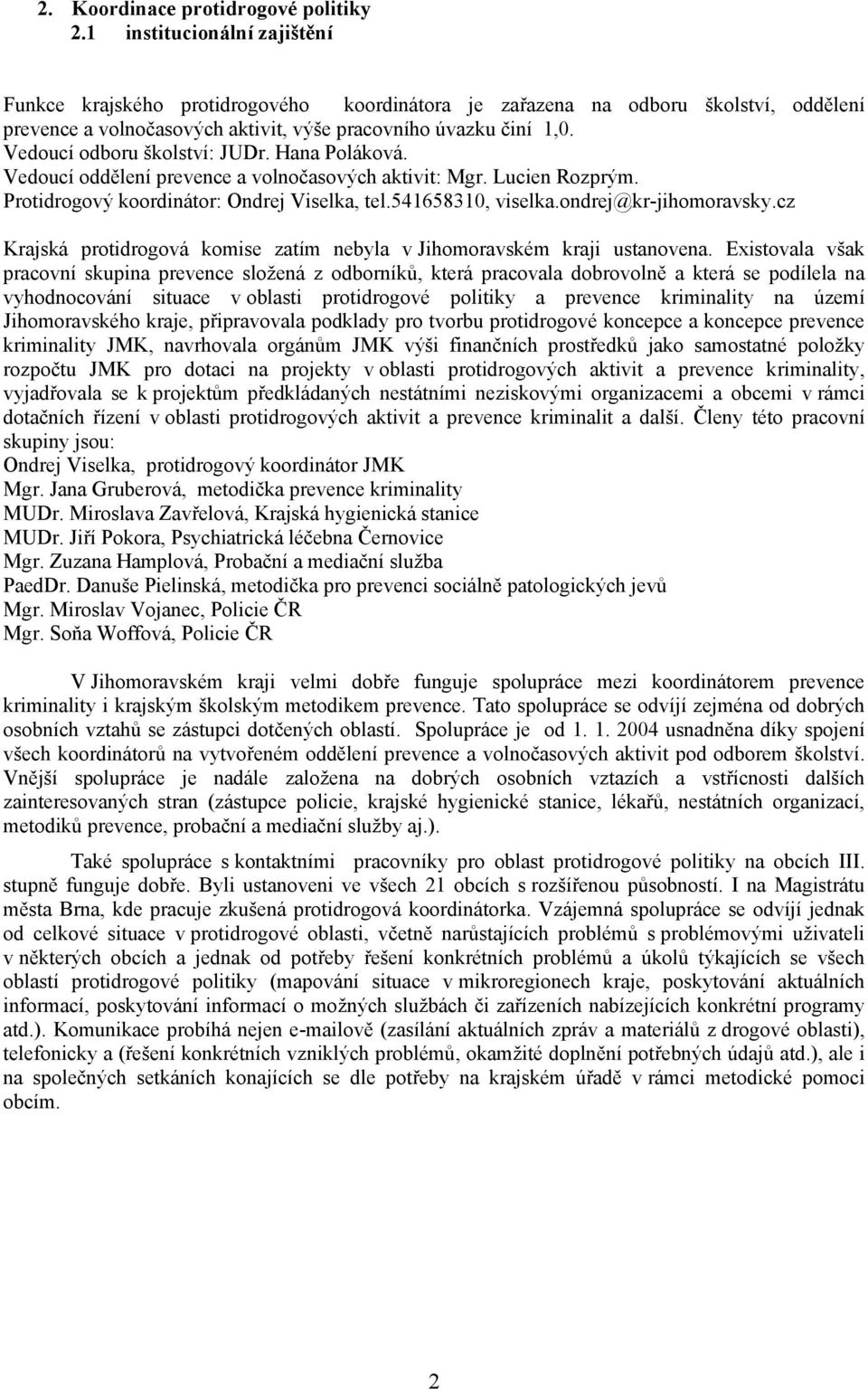 Vedoucí odboru školství: JUDr. Hana Poláková. Vedoucí oddělení prevence a volnočasových aktivit: Mgr. Lucien Rozprým. Protidrogový koordinátor: Ondrej Viselka, tel.541658310, viselka.