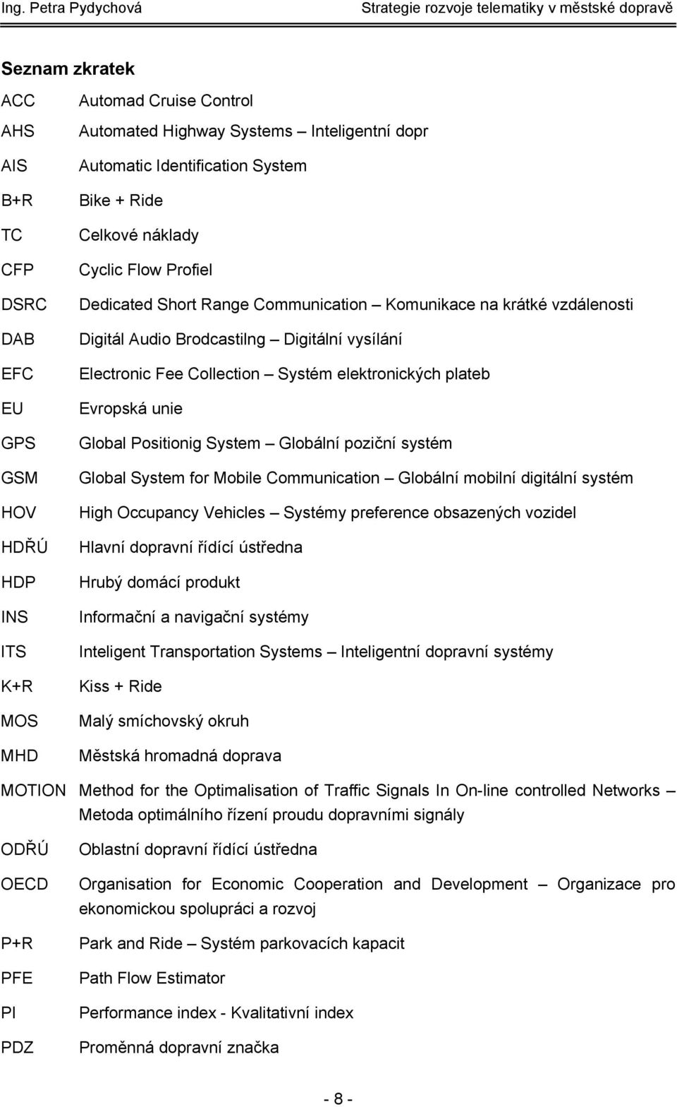 elektronických plateb Evropská unie Global Positionig System Globální poziční systém Global System for Mobile Communication Globální mobilní digitální systém High Occupancy Vehicles Systémy