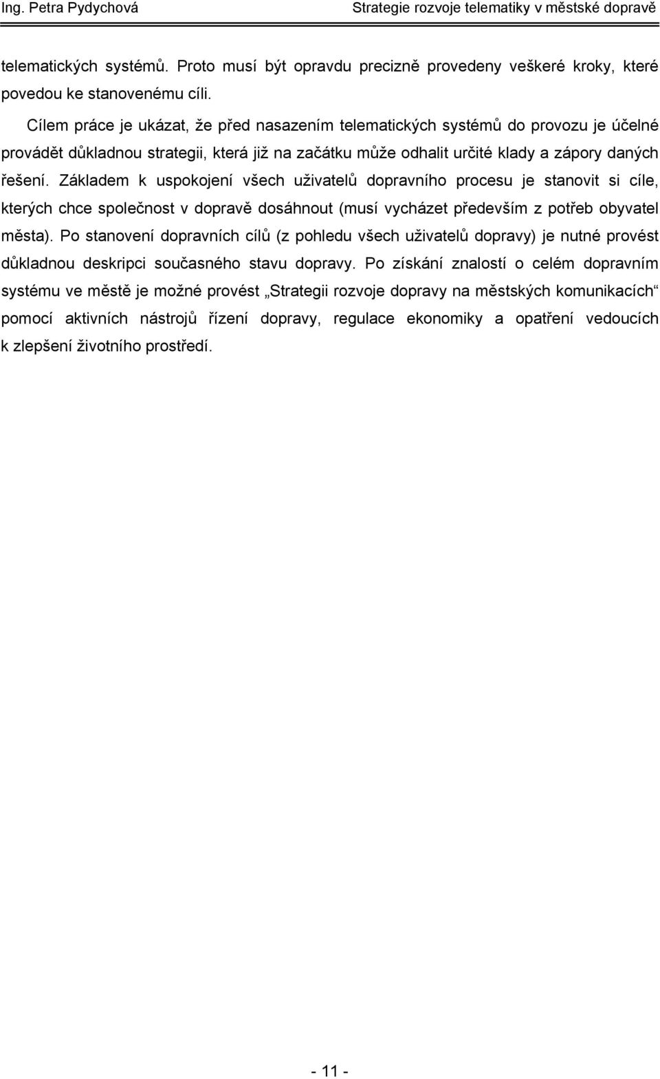 Základem k uspokojení všech uživatelů dopravního procesu je stanovit si cíle, kterých chce společnost v dopravě dosáhnout (musí vycházet především z potřeb obyvatel města).
