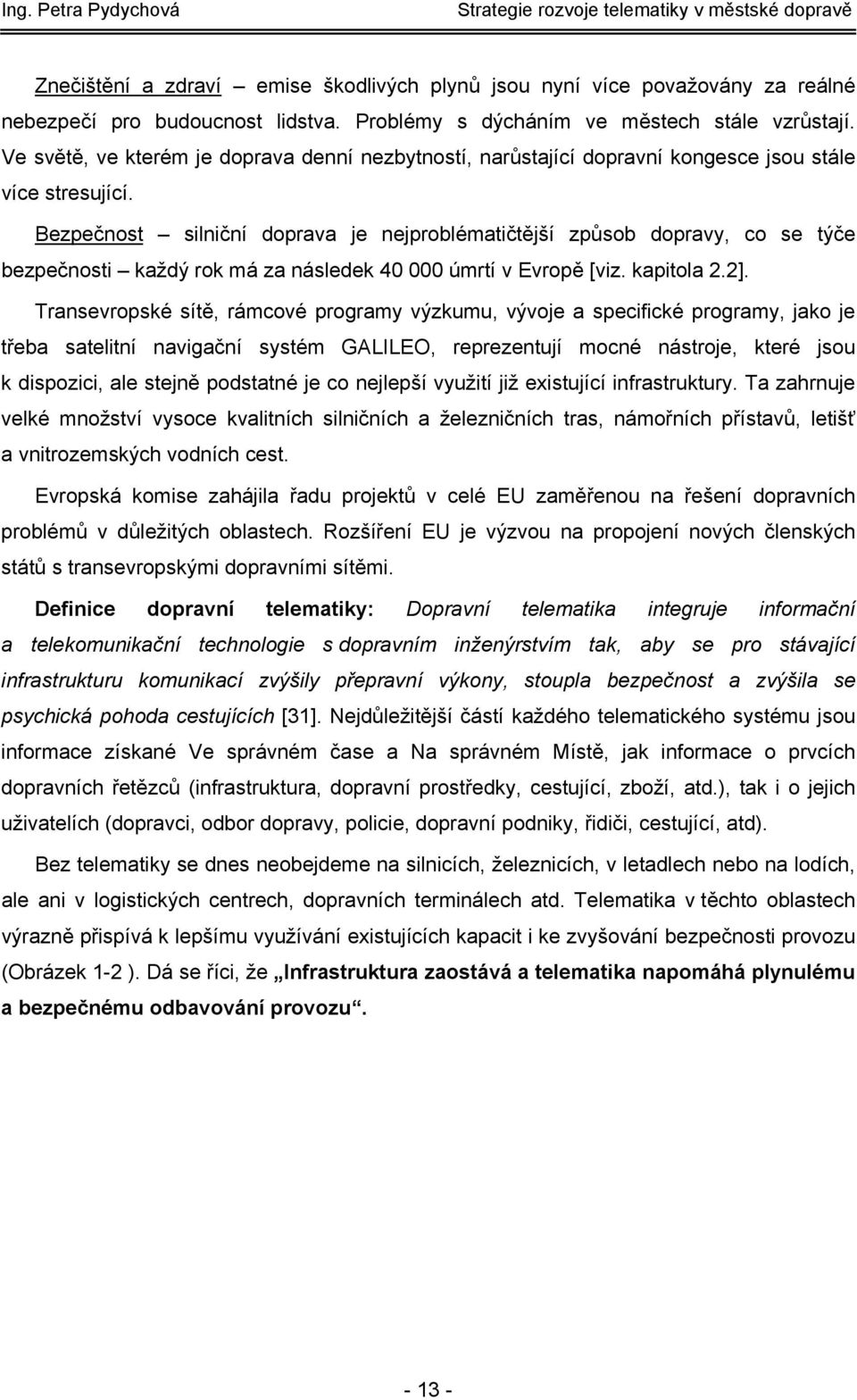 Bezpečnost silniční doprava je nejproblématičtější způsob dopravy, co se týče bezpečnosti každý rok má za následek 40 000 úmrtí v Evropě [viz. kapitola 2.2].