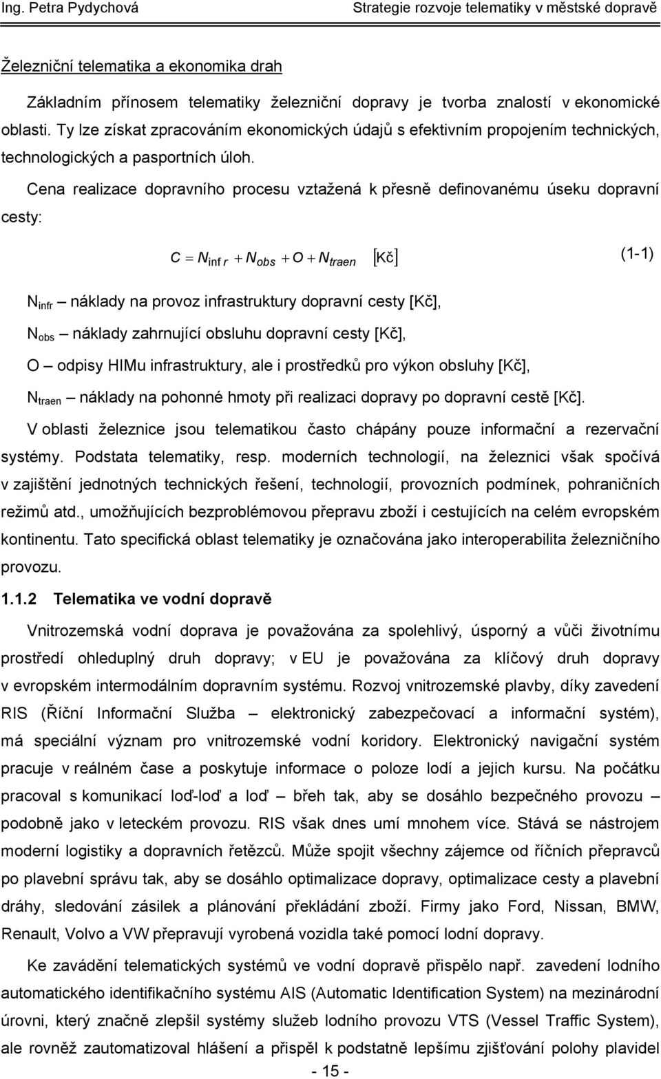 Cena realizace dopravního procesu vztažená k přesně definovanému úseku dopravní cesty: C Ninf r + Nobs + O + Ntraen [ Kč] = (1-1) N infr náklady na provoz infrastruktury dopravní cesty [Kč], N obs