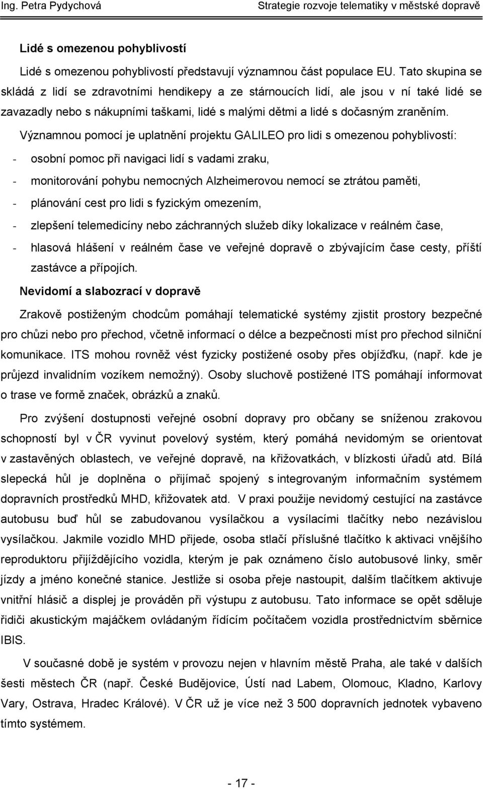 Významnou pomocí je uplatnění projektu GALILEO pro lidi s omezenou pohyblivostí: - osobní pomoc při navigaci lidí s vadami zraku, - monitorování pohybu nemocných Alzheimerovou nemocí se ztrátou