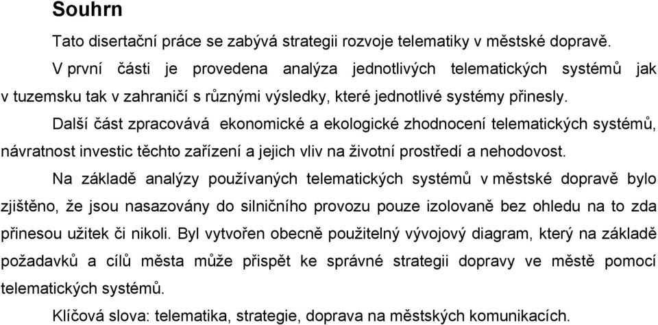 Další část zpracovává ekonomické a ekologické zhodnocení telematických systémů, návratnost investic těchto zařízení a jejich vliv na životní prostředí a nehodovost.