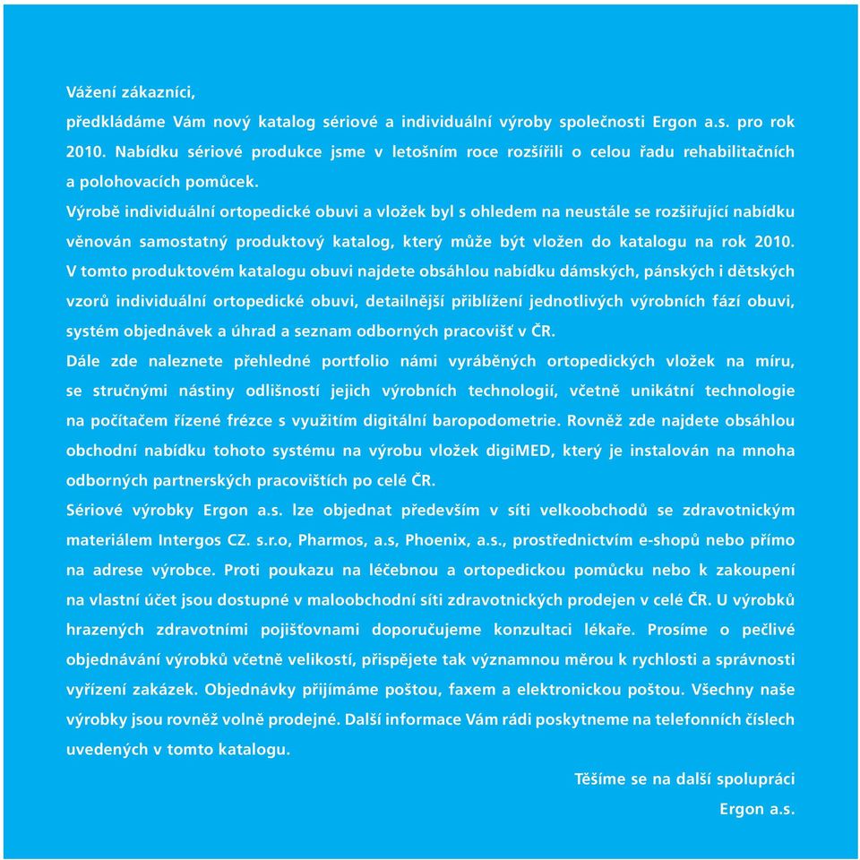 Výrobě individuální ortopedické obuvi a vložek byl s ohledem na neustále se rozšiřující nabídku věnován samostatný produktový katalog, který může být vložen do katalogu na rok 2010.