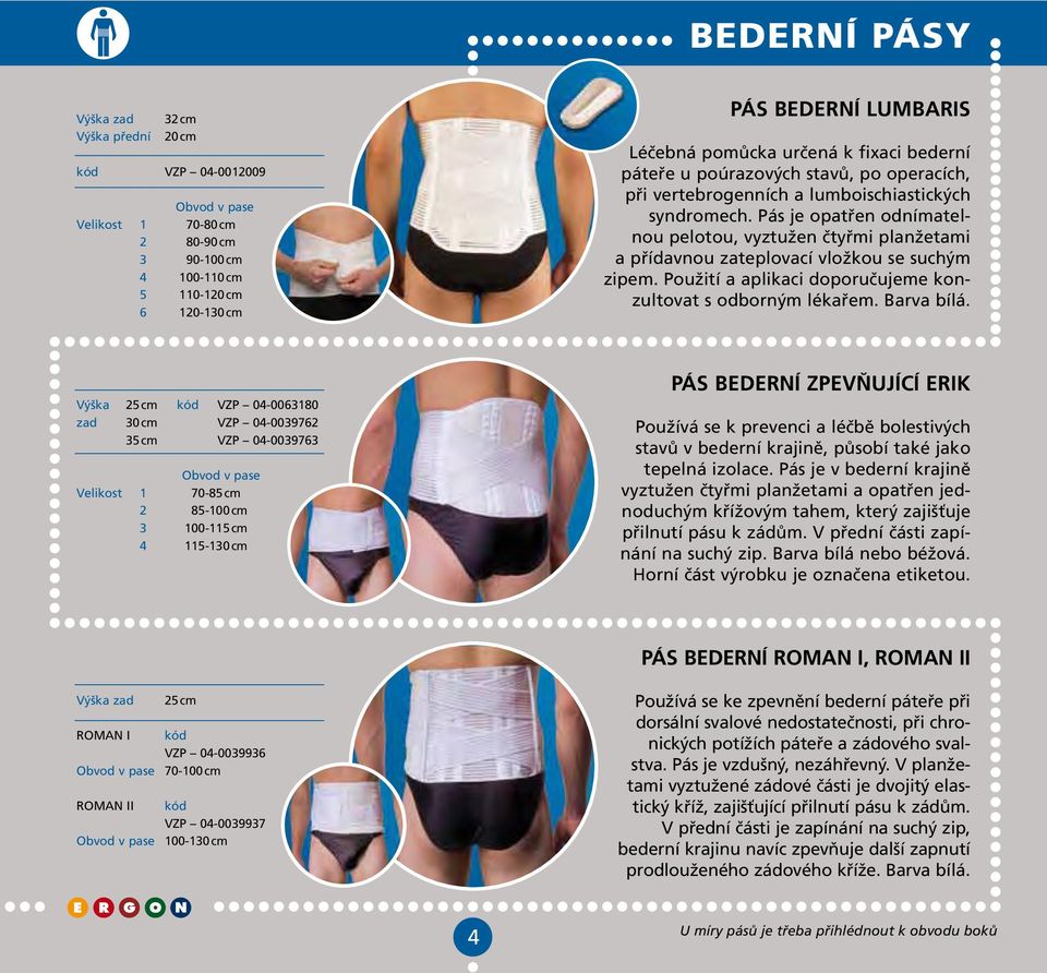 Pás je opatřen odnímatelnou pelotou, vyztužen čtyřmi planžetami a přídavnou zateplovací vložkou se suchým zipem. Použití a aplikaci doporučujeme konzultovat s odborným lékařem. Barva bílá.