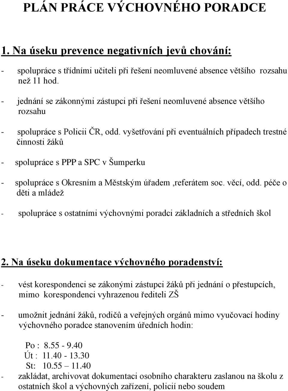 vyšetřování při eventuálních případech trestné činnosti žáků - spolupráce s PPP a SPC v Šumperku - spolupráce s Okresním a Městským úřadem,referátem soc. věcí, odd.