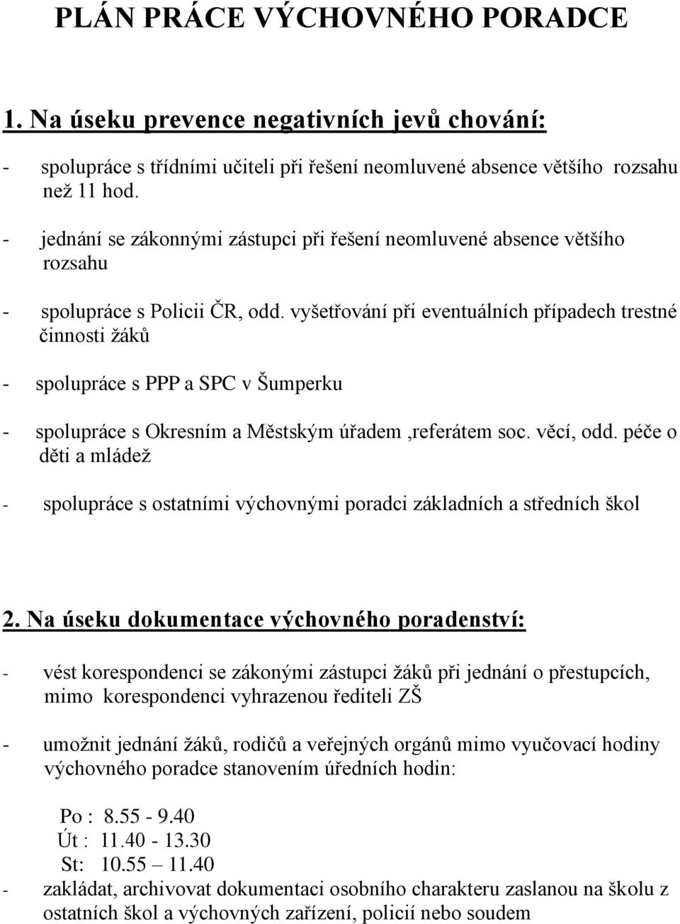 vyšetřování při eventuálních případech trestné činnosti žáků - spolupráce s PPP a SPC v Šumperku - spolupráce s Okresním a Městským úřadem,referátem soc. věcí, odd.