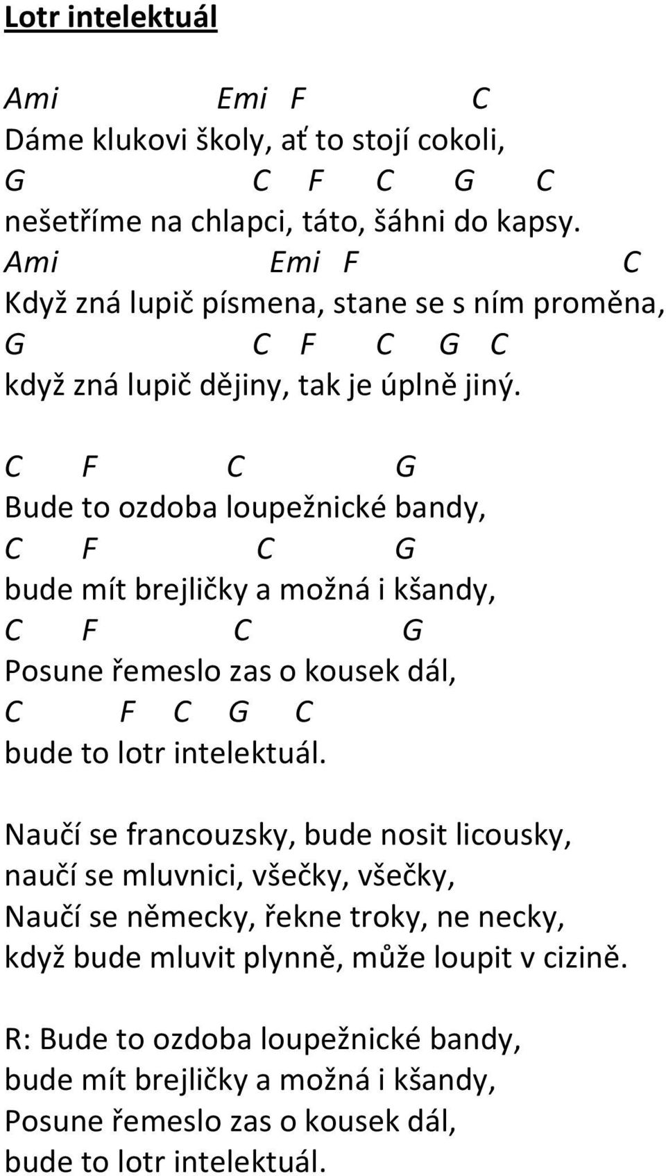 C F C G Bude to ozdoba loupežnické bandy, C F C G bude mít brejličky a možná i kšandy, C F C G Posune řemeslo zas o kousek dál, C F C G C bude to lotr intelektuál.