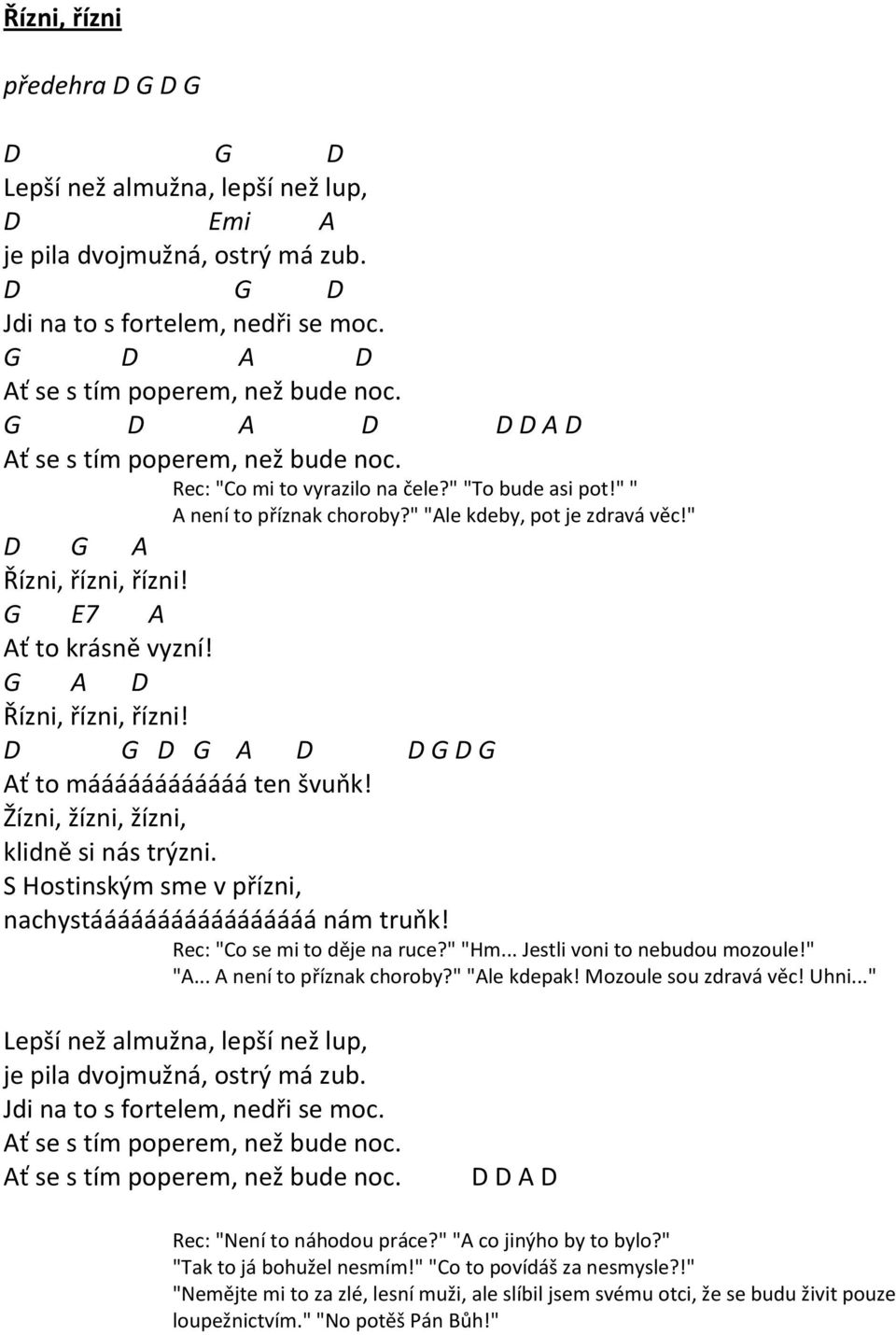 G E7 A Ať to krásně vyzní! G A D Řízni, řízni, řízni! D G D G A D D G D G Ať to máááááááááááá ten švuňk! Žízni, žízni, žízni, klidně si nás trýzni.