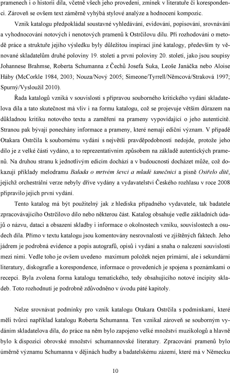 Při rozhodování o metodě práce a struktuře jejího výsledku byly důležitou inspirací jiné katalogy, především ty věnované skladatelům druhé poloviny 19. století a první poloviny 20.