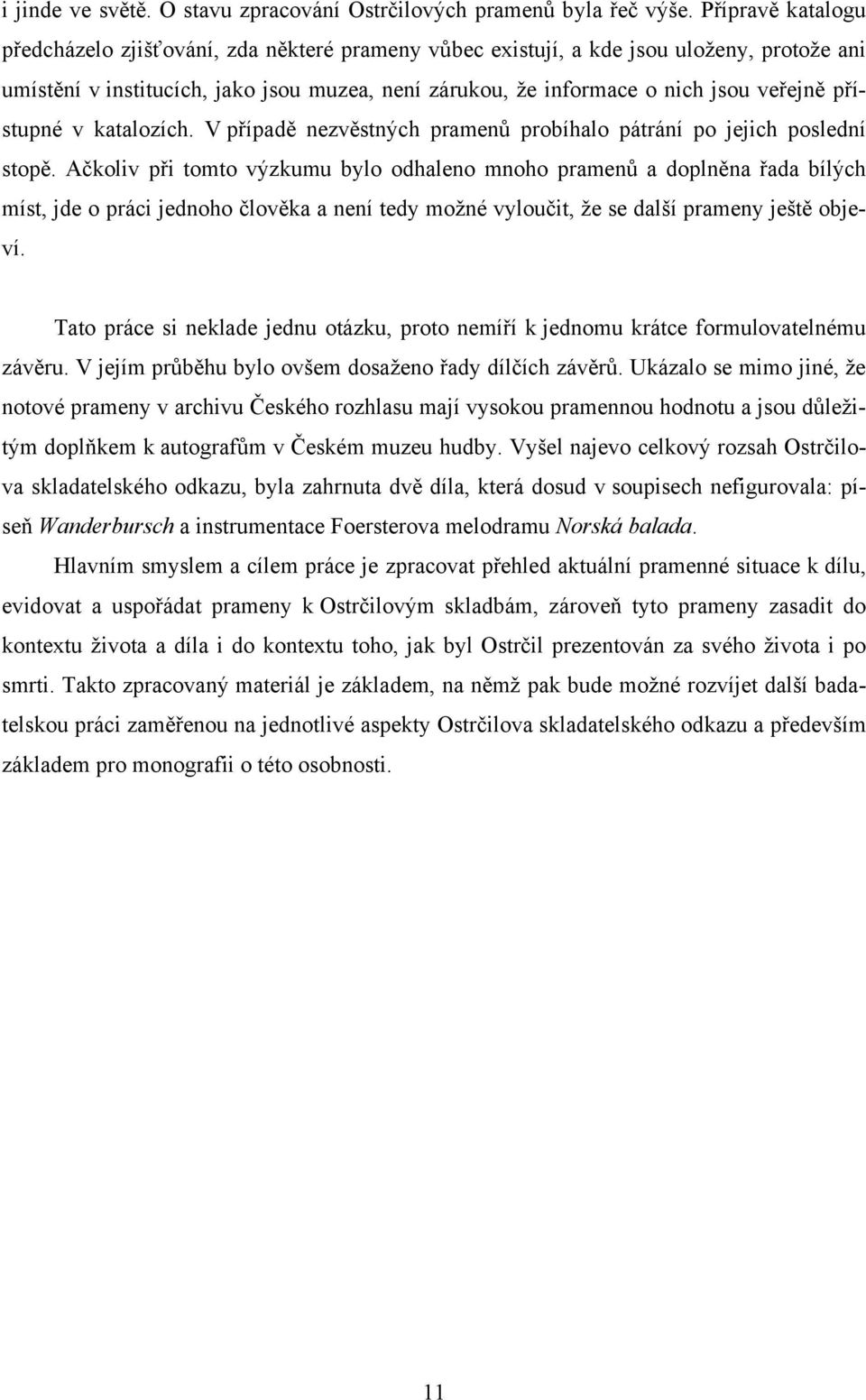 přístupné v katalozích. V případě nezvěstných pramenů probíhalo pátrání po jejich poslední stopě.