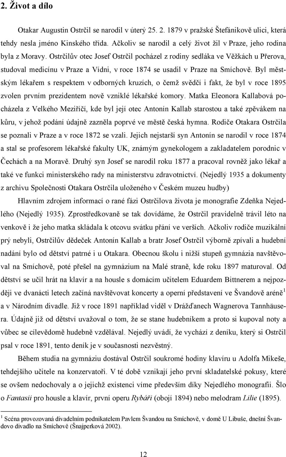 Ostrčilův otec Josef Ostrčil pocházel z rodiny sedláka ve Věžkách u Přerova, studoval medicínu v Praze a Vídni, v roce 1874 se usadil v Praze na Smíchově.