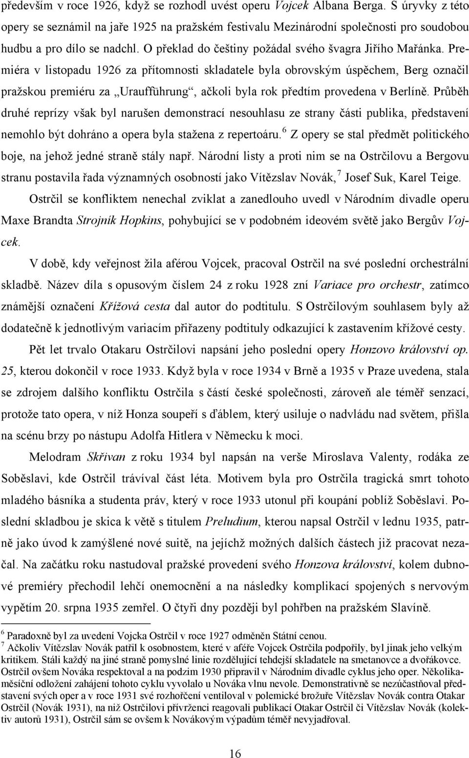 Premiéra v listopadu 1926 za přítomnosti skladatele byla obrovským úspěchem, Berg označil pražskou premiéru za Uraufführung, ačkoli byla rok předtím provedena v Berlíně.