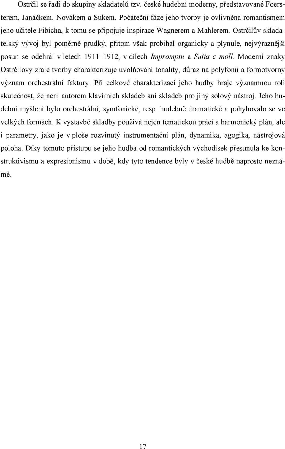 Ostrčilův skladatelský vývoj byl poměrně prudký, přitom však probíhal organicky a plynule, nejvýraznější posun se odehrál v letech 1911 1912, v dílech Impromptu a Suita c moll.