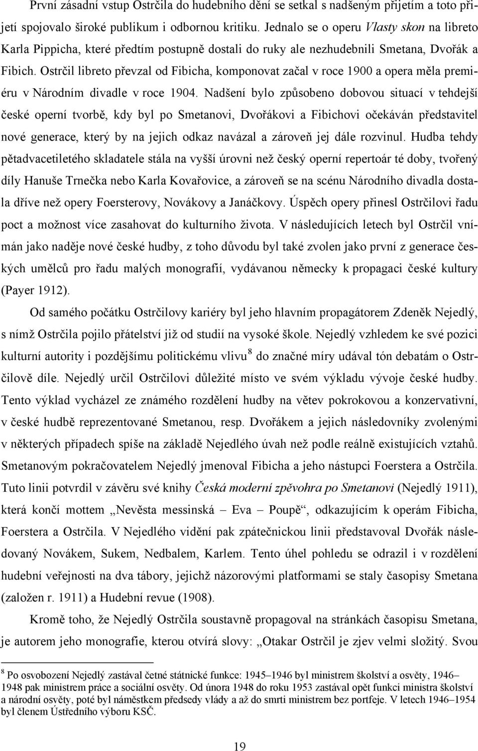 Ostrčil libreto převzal od Fibicha, komponovat začal v roce 1900 a opera měla premiéru v Národním divadle v roce 1904.