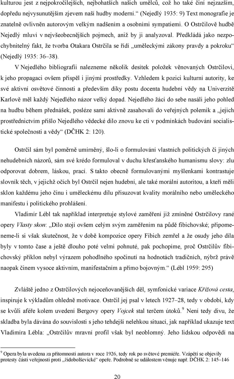 Předkládá jako nezpochybnitelný fakt, že tvorba Otakara Ostrčila se řídí uměleckými zákony pravdy a pokroku (Nejedlý 1935: 36 38).