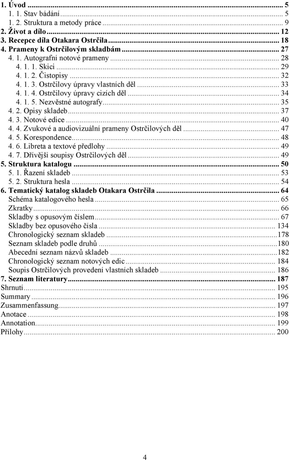 .. 37 4. 3. Notové edice... 40 4. 4. Zvukové a audiovizuální prameny Ostrčilových děl... 47 4. 5. Korespondence... 48 4. 6. Libreta a textové předlohy... 49 4. 7. Dřívější soupisy Ostrčilových děl.