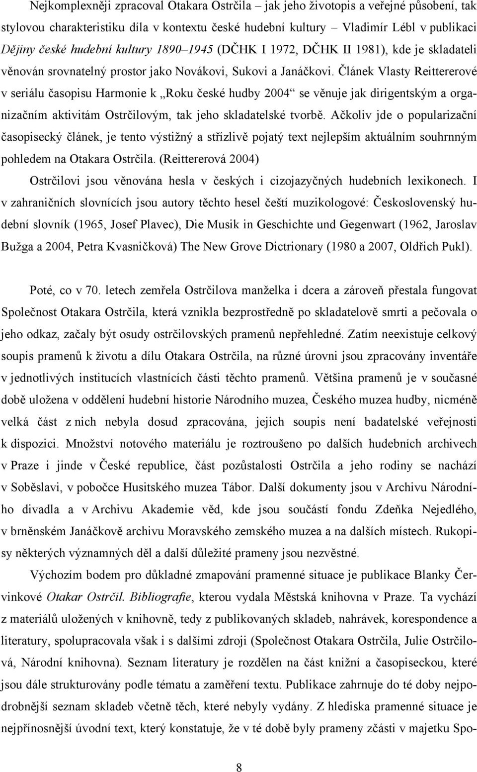 Článek Vlasty Reittererové v seriálu časopisu Harmonie k Roku české hudby 2004 se věnuje jak dirigentským a organizačním aktivitám Ostrčilovým, tak jeho skladatelské tvorbě.