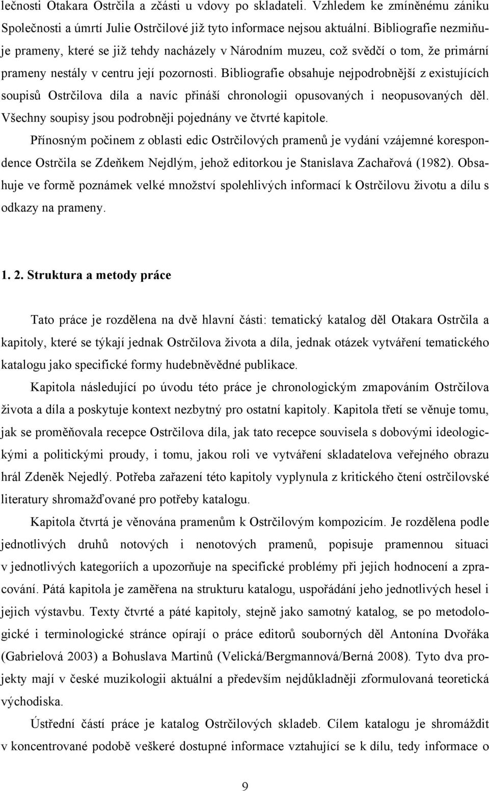 Bibliografie obsahuje nejpodrobnější z existujících soupisů Ostrčilova díla a navíc přináší chronologii opusovaných i neopusovaných děl. Všechny soupisy jsou podrobněji pojednány ve čtvrté kapitole.