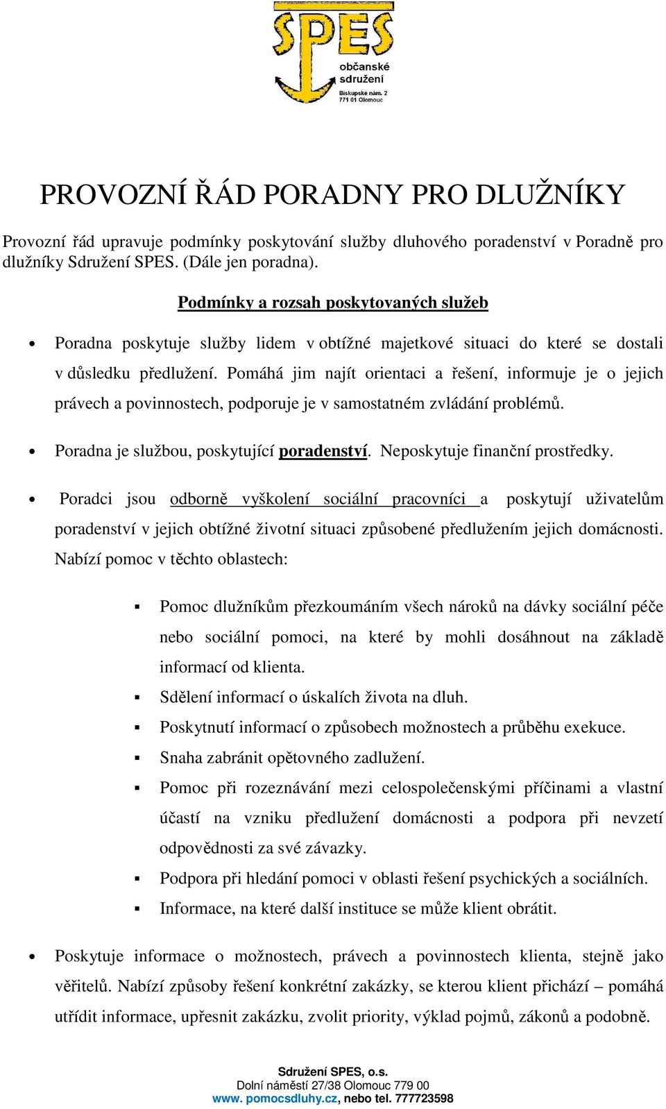 Pomáhá jim najít orientaci a řešení, informuje je o jejich právech a povinnostech, podporuje je v samostatném zvládání problémů. Poradna je službou, poskytující poradenství.