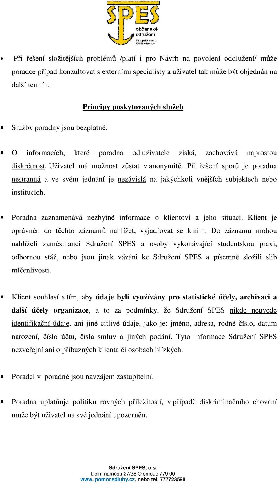 Při řešení sporů je poradna nestranná a ve svém jednání je nezávislá na jakýchkoli vnějších subjektech nebo institucích. Poradna zaznamenává nezbytné informace o klientovi a jeho situaci.