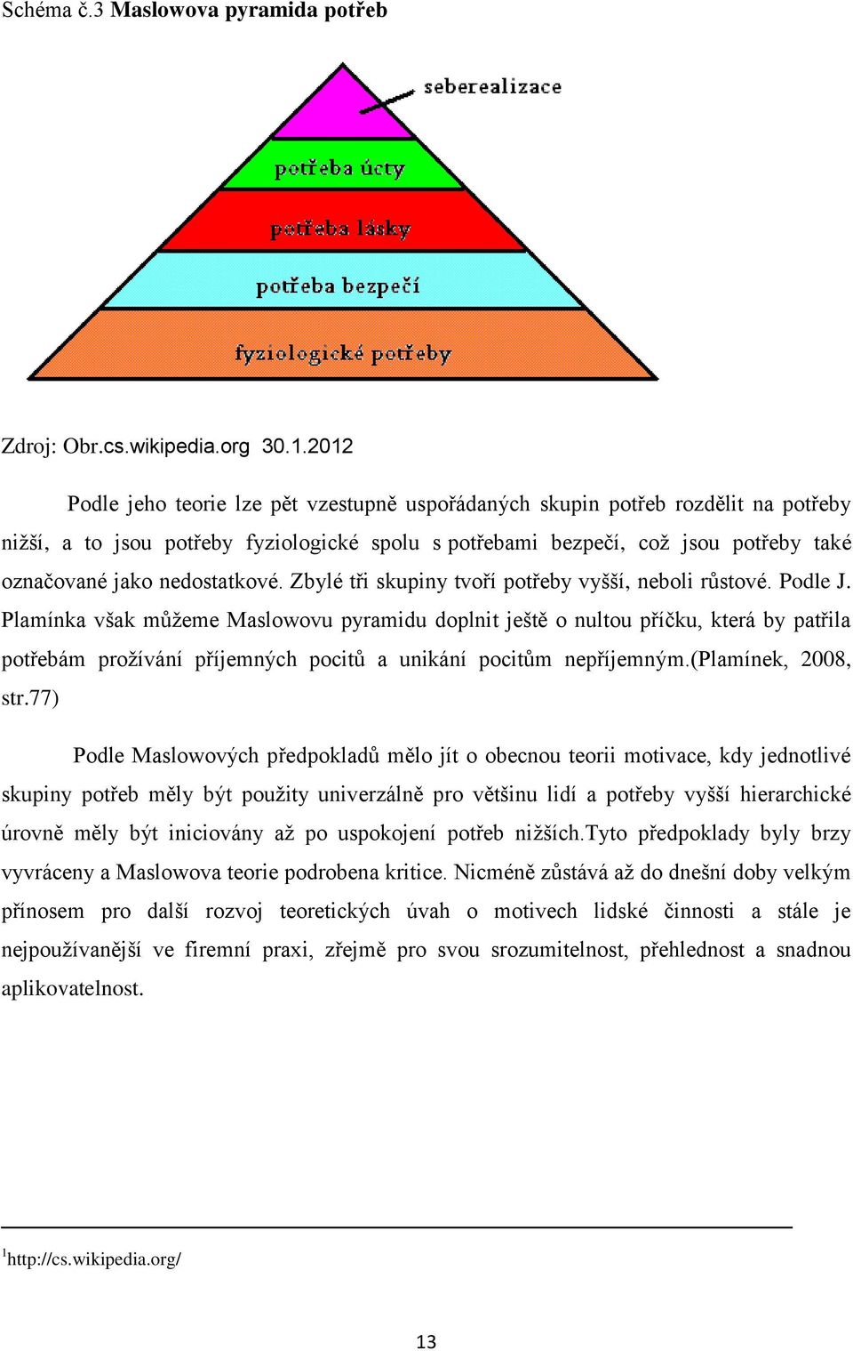 nedostatkové. Zbylé tři skupiny tvoří potřeby vyšší, neboli růstové. Podle J.