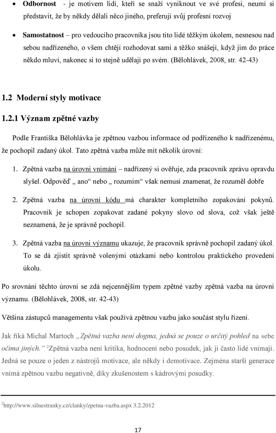 42-43) 1.2 Moderní styly motivace 1.2.1 Význam zpětné vazby Podle Františka Bělohlávka je zpětnou vazbou informace od podřízeného k nadřízenému, že pochopil zadaný úkol.