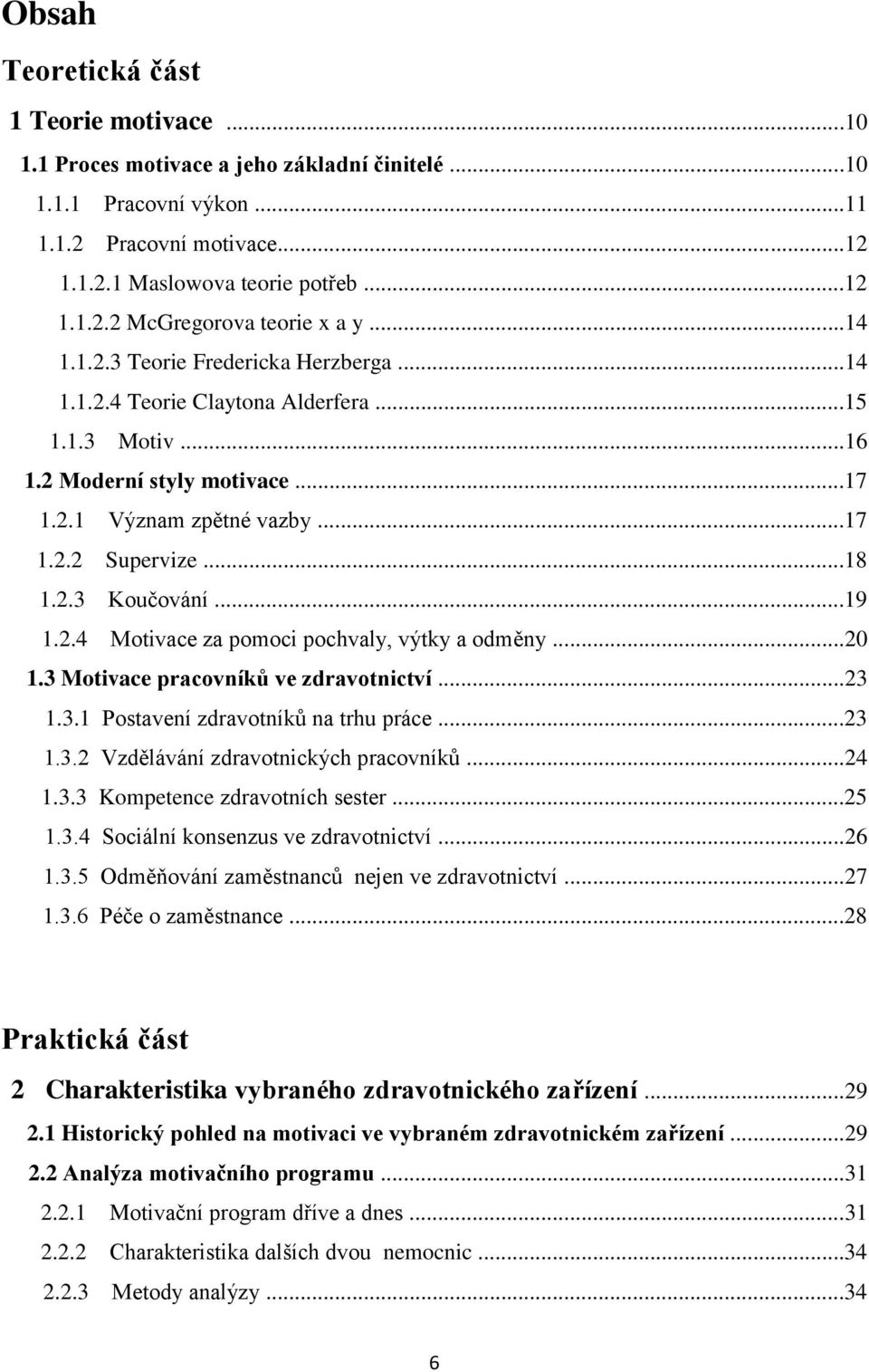 ..19 1.2.4 Motivace za pomoci pochvaly, výtky a odměny...20 1.3 Motivace pracovníků ve zdravotnictví...23 1.3.1 Postavení zdravotníků na trhu práce...23 1.3.2 Vzdělávání zdravotnických pracovníků.