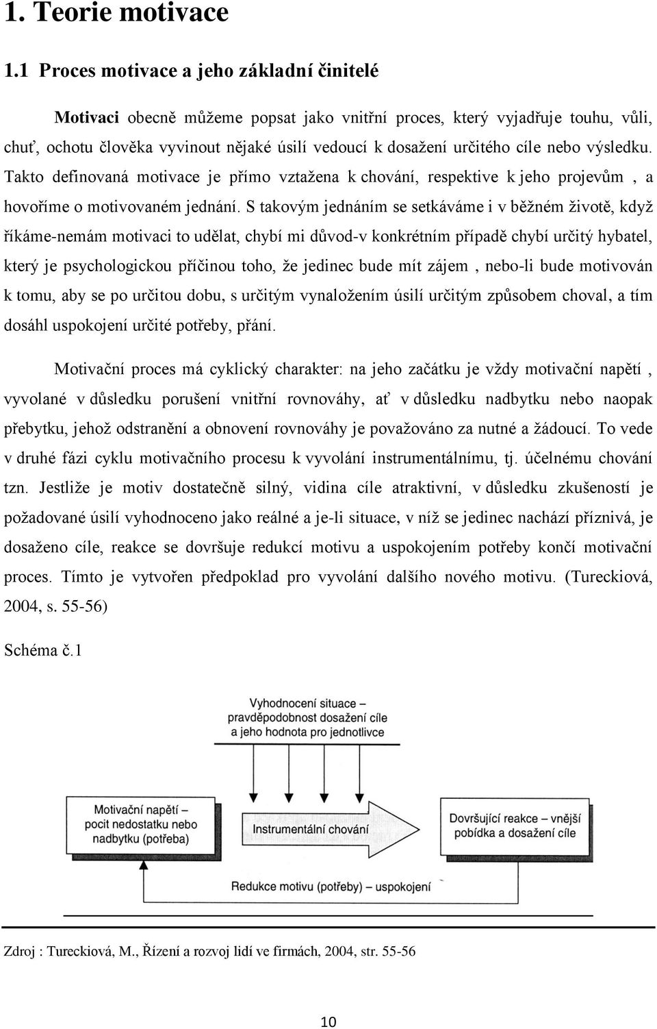 nebo výsledku. Takto definovaná motivace je přímo vztažena k chování, respektive k jeho projevům, a hovoříme o motivovaném jednání.