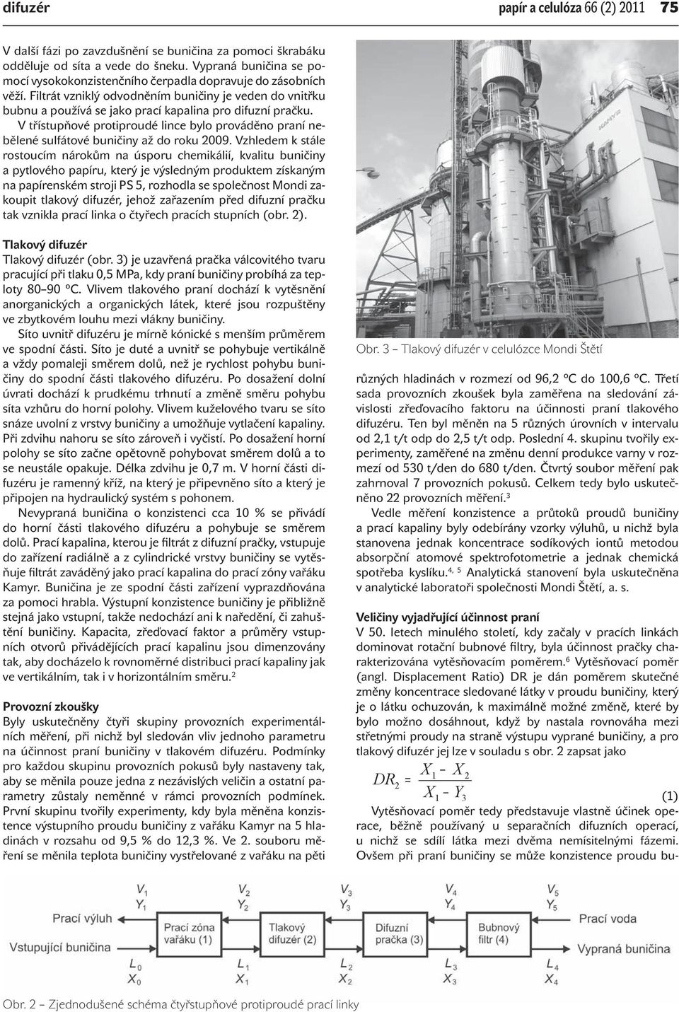 V třístupňové protiproudé lince bylo prováděno praní nebělené sulfátové buničiny až do roku 2009.
