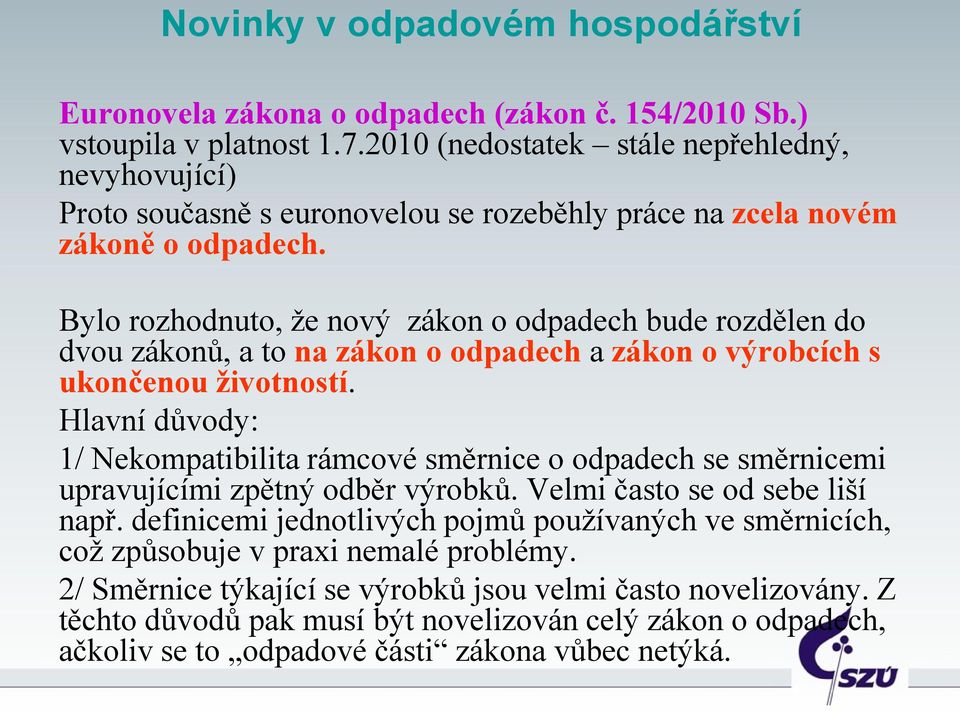 Bylo rozhodnuto, že nový zákon o odpadech bude rozdělen do dvou zákonů, a to na zákon o odpadech a zákon o výrobcích s ukončenou životností.