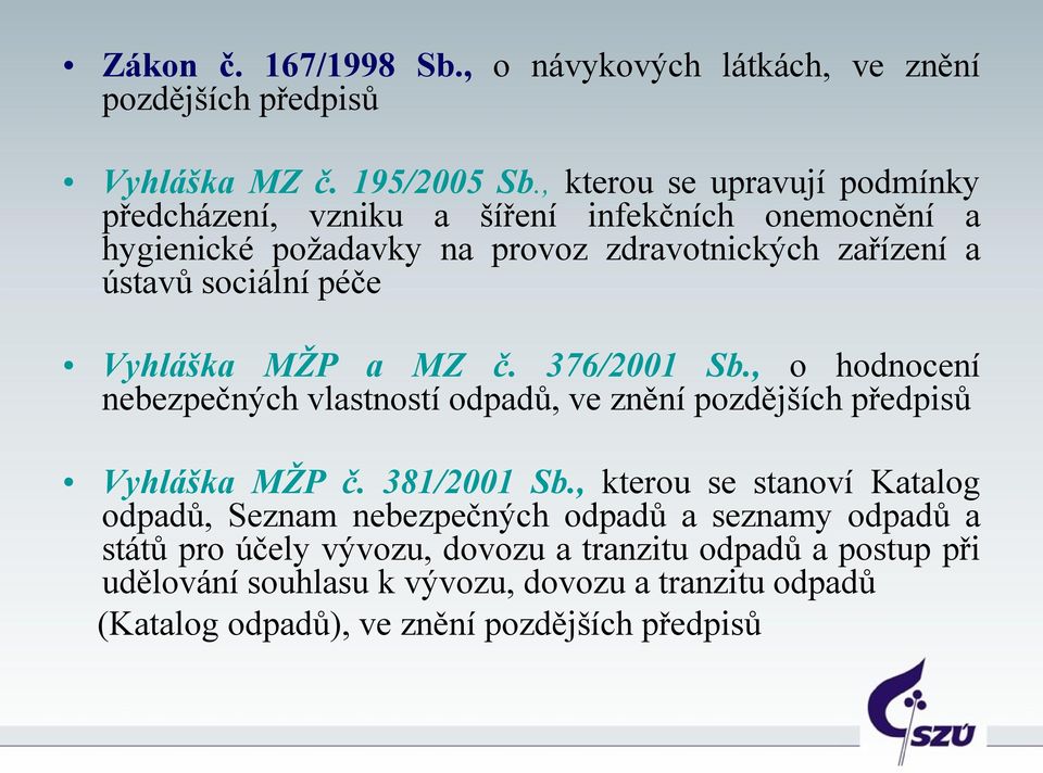 Vyhláška MŽP a MZ č. 376/2001 Sb., o hodnocení nebezpečných vlastností odpadů, ve znění pozdějších předpisů Vyhláška MŽP č. 381/2001 Sb.