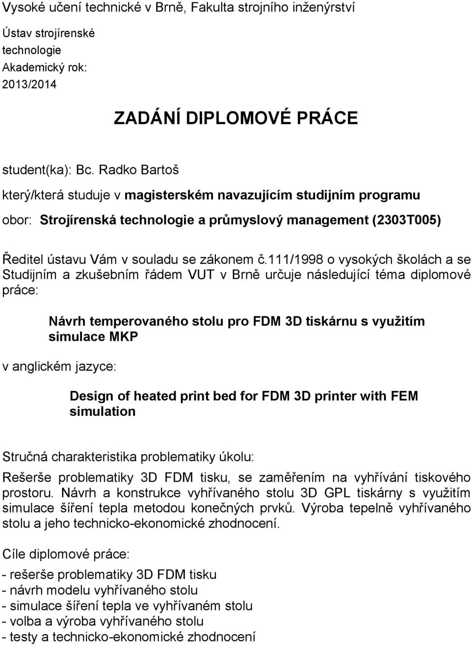 111/1998 o vysokých školách a se Studijním a zkušebním řádem VUT v Brně určuje následující téma diplomové práce: Návrh temperovaného stolu pro FDM 3D tiskárnu s využitím simulace MKP v anglickém