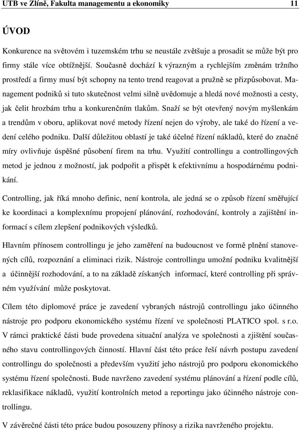 Management podniků si tuto skutečnost velmi silně uvědomuje a hledá nové možnosti a cesty, jak čelit hrozbám trhu a konkurenčním tlakům.