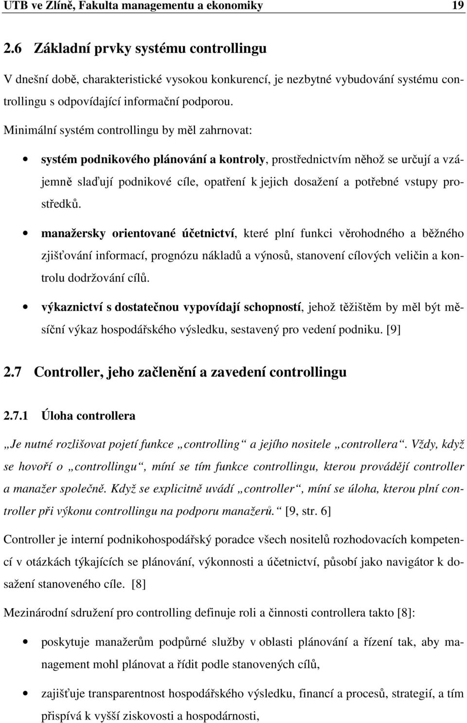 Minimální systém controllingu by měl zahrnovat: systém podnikového plánování a kontroly, prostřednictvím něhož se určují a vzájemně slaďují podnikové cíle, opatření k jejich dosažení a potřebné