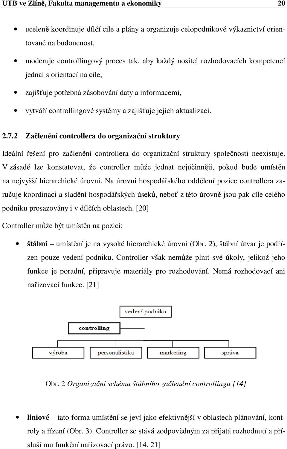 2 Začlenění controllera do organizační struktury Ideální řešení pro začlenění controllera do organizační struktury společnosti neexistuje.