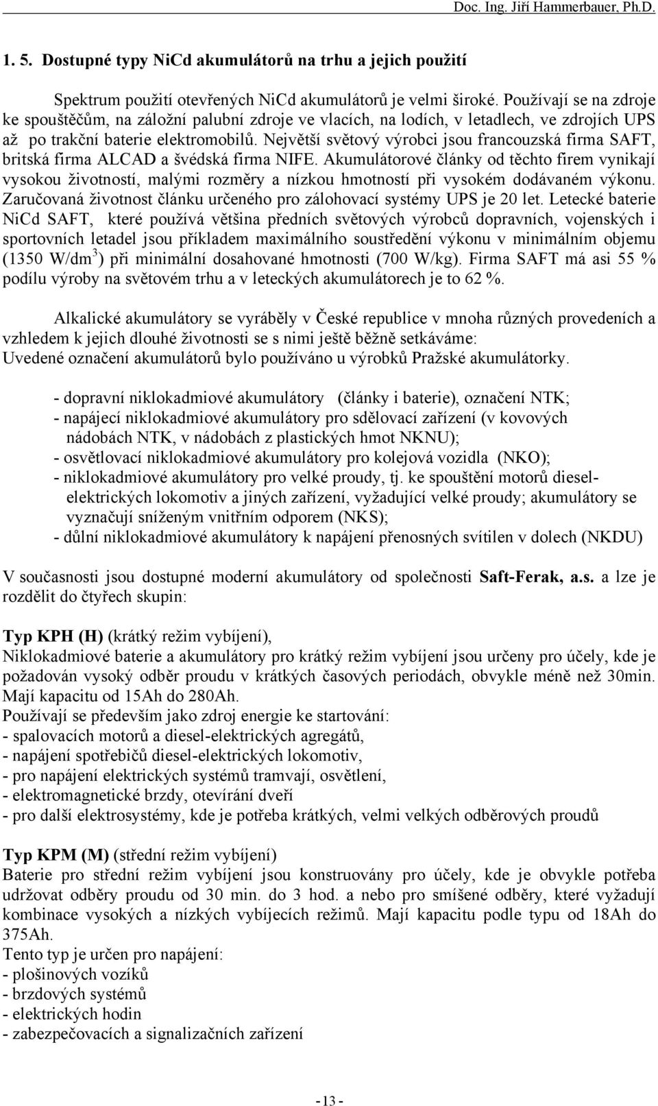 Největší světový výrobci jsou francouzská firma SAFT, britská firma ALCAD a švédská firma NIFE.