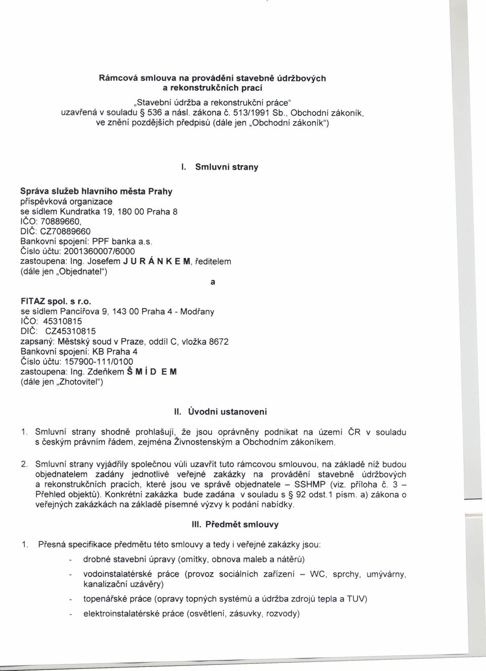 Smluvní strany Správa služeb hlavního města Prahy příspěvková organizace se sídlem Kundratka 19, 180 00 Praha 8 IČO: 70889660, DIČ: CZ70889660 Bankovní spojení: PPF banka a.s. Číslo účtu: 2001360007/6000 zastoupena: Ing.